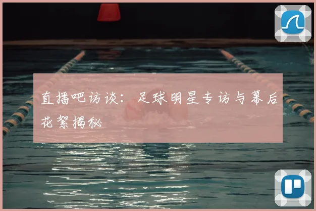 直播吧访谈：足球明星专访与幕后花絮揭秘