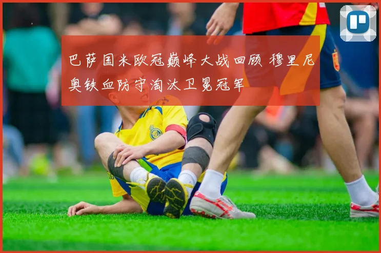 巴萨国米欧冠巅峰大战回顾 穆里尼奥铁血防守淘汰卫冕冠军