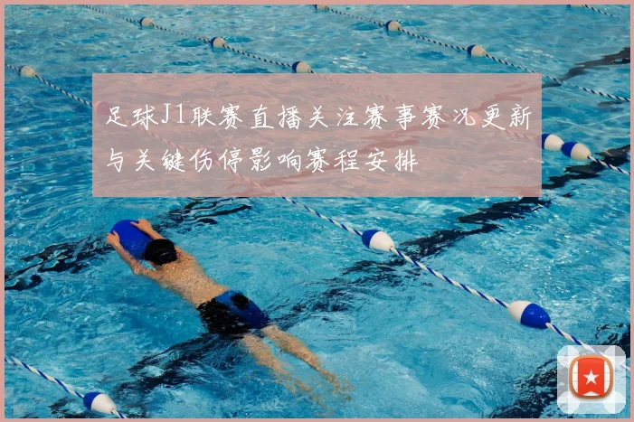 足球J1联赛直播关注赛事赛况更新与关键伤停影响赛程安排